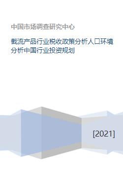 截流产品行业税收政策分析人口环境分析中国行业投资规划